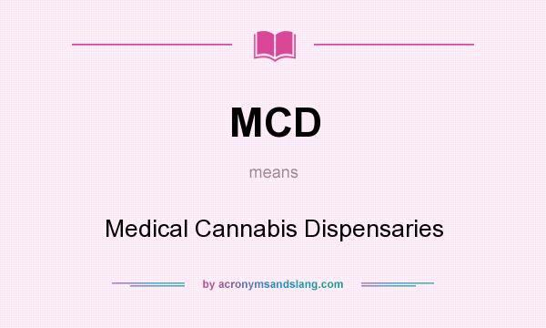 What does MCD mean? It stands for Medical Cannabis Dispensaries