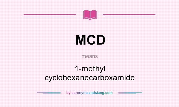 What does MCD mean? It stands for 1-methyl cyclohexanecarboxamide