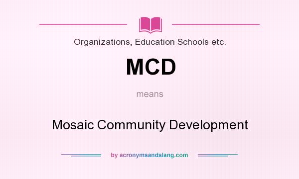 What does MCD mean? It stands for Mosaic Community Development
