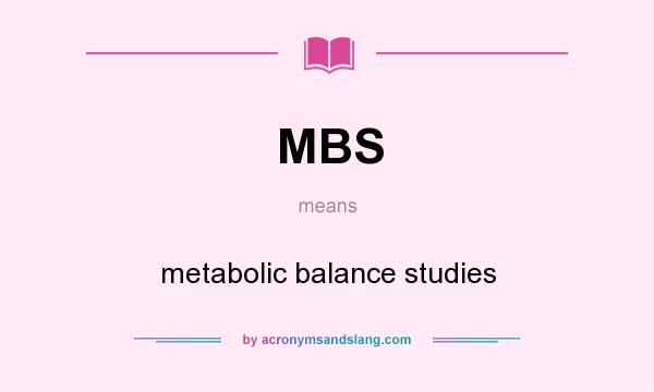 What does MBS mean? It stands for metabolic balance studies