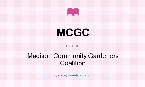 What does MCGC mean? It stands for Madison Community Gardeners Coalition