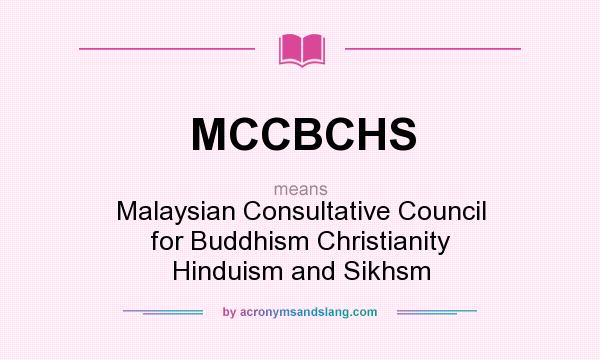 What does MCCBCHS mean? It stands for Malaysian Consultative Council for Buddhism Christianity Hinduism and Sikhsm