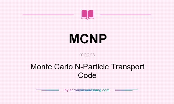 What does MCNP mean? It stands for Monte Carlo N-Particle Transport Code
