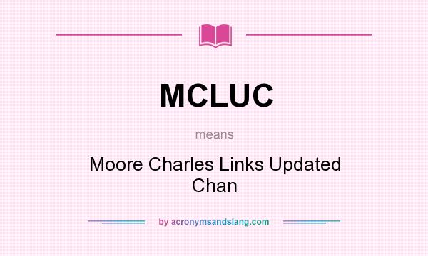 What does MCLUC mean? It stands for Moore Charles Links Updated Chan