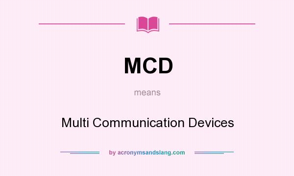 What does MCD mean? It stands for Multi Communication Devices