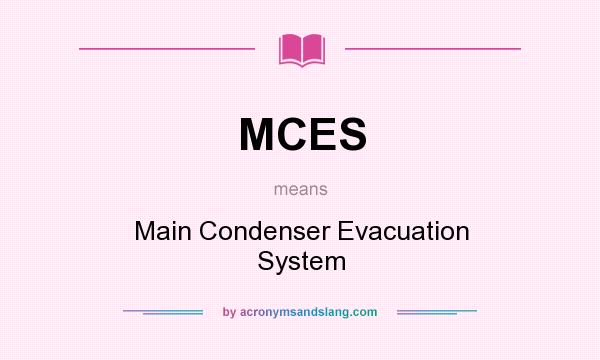 What does MCES mean? It stands for Main Condenser Evacuation System