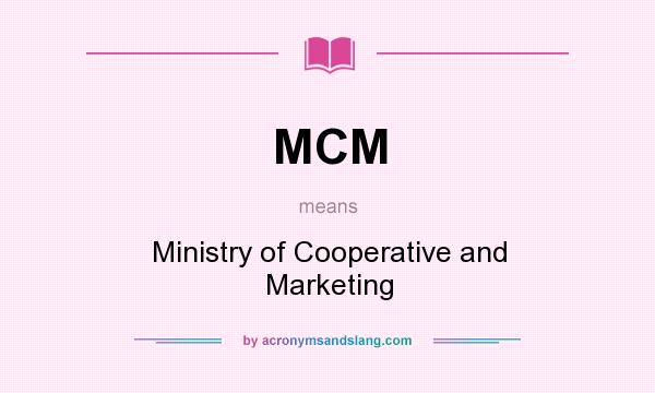 What does MCM mean? It stands for Ministry of Cooperative and Marketing