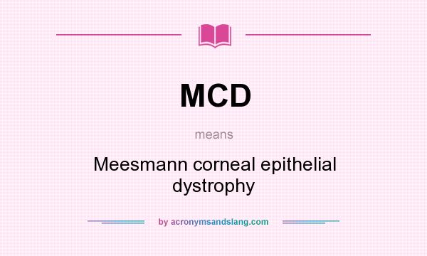 What does MCD mean? It stands for Meesmann corneal epithelial dystrophy
