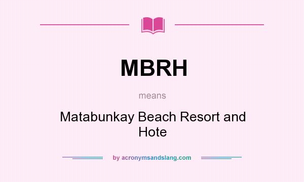 What does MBRH mean? It stands for Matabunkay Beach Resort and Hote