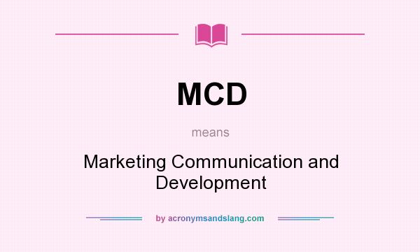 What does MCD mean? It stands for Marketing Communication and Development