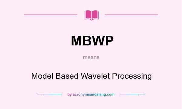 What does MBWP mean? It stands for Model Based Wavelet Processing