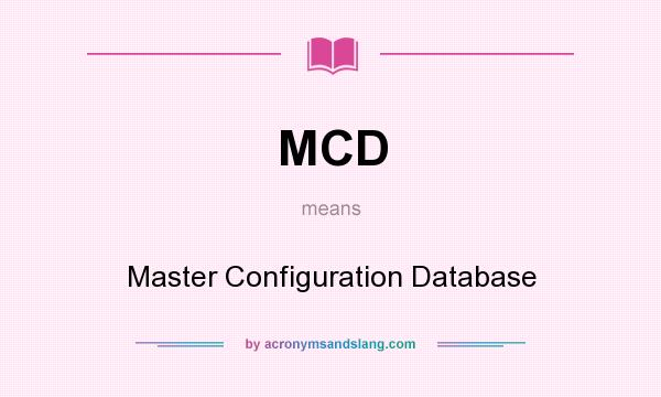 What does MCD mean? It stands for Master Configuration Database