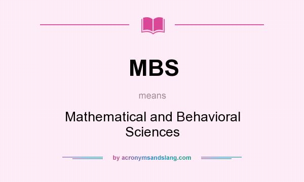 What does MBS mean? It stands for Mathematical and Behavioral Sciences