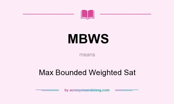 What does MBWS mean? It stands for Max Bounded Weighted Sat