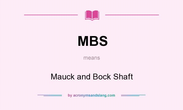 What does MBS mean? It stands for Mauck and Bock Shaft