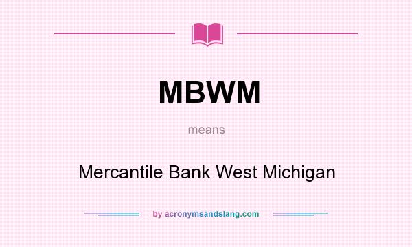 What does MBWM mean? It stands for Mercantile Bank West Michigan