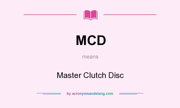 What does MCD mean? It stands for Master Clutch Disc