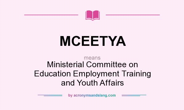 What does MCEETYA mean? It stands for Ministerial Committee on Education Employment Training and Youth Affairs