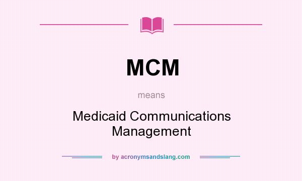 What does MCM mean? It stands for Medicaid Communications Management