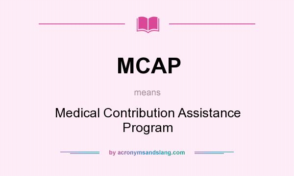 What does MCAP mean? It stands for Medical Contribution Assistance Program