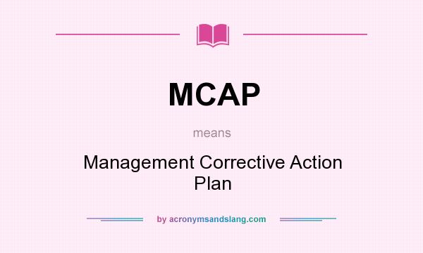 What does MCAP mean? It stands for Management Corrective Action Plan