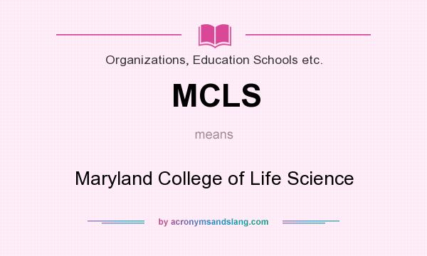 What does MCLS mean? It stands for Maryland College of Life Science
