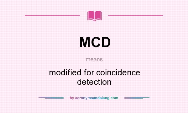 What does MCD mean? It stands for modified for coincidence detection