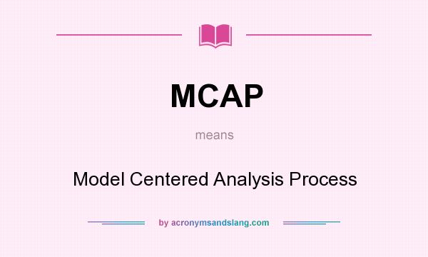 What does MCAP mean? It stands for Model Centered Analysis Process