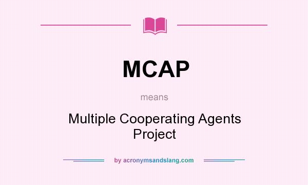 What does MCAP mean? It stands for Multiple Cooperating Agents Project