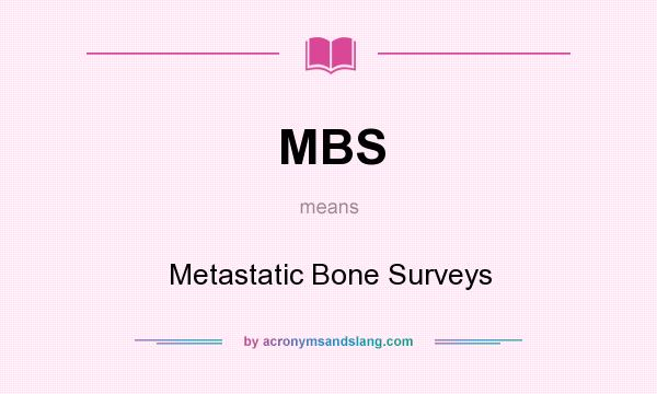 What does MBS mean? It stands for Metastatic Bone Surveys