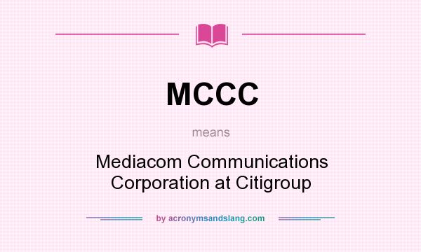 What does MCCC mean? It stands for Mediacom Communications Corporation at Citigroup