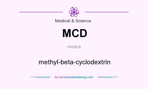 What does MCD mean? It stands for methyl-beta-cyclodextrin