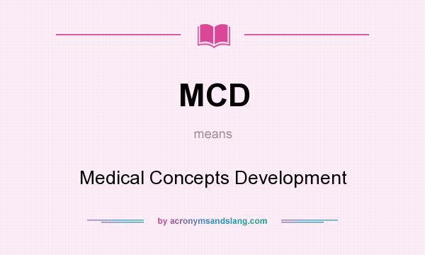 What does MCD mean? It stands for Medical Concepts Development