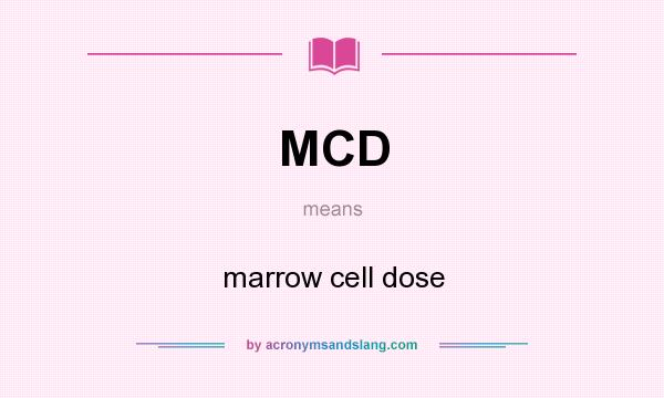 What does MCD mean? It stands for marrow cell dose