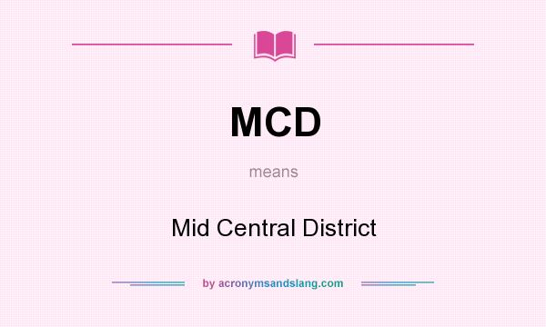 What does MCD mean? It stands for Mid Central District
