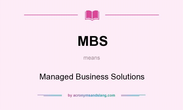What does MBS mean? It stands for Managed Business Solutions