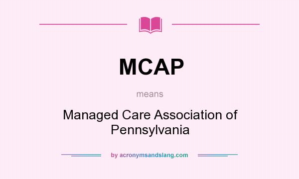 What does MCAP mean? It stands for Managed Care Association of Pennsylvania