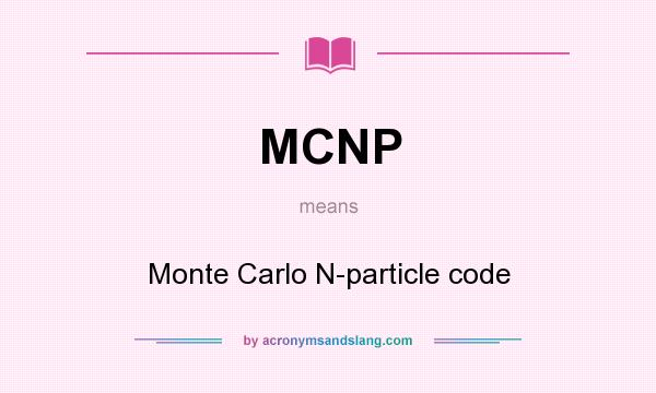 What does MCNP mean? It stands for Monte Carlo N-particle code