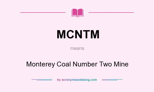 What does MCNTM mean? It stands for Monterey Coal Number Two Mine