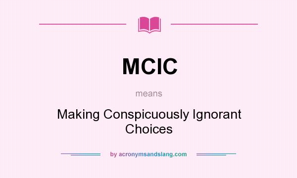 What does MCIC mean? It stands for Making Conspicuously Ignorant Choices