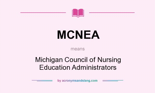 What does MCNEA mean? It stands for Michigan Council of Nursing Education Administrators