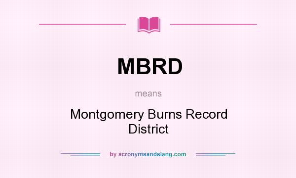 What does MBRD mean? It stands for Montgomery Burns Record District