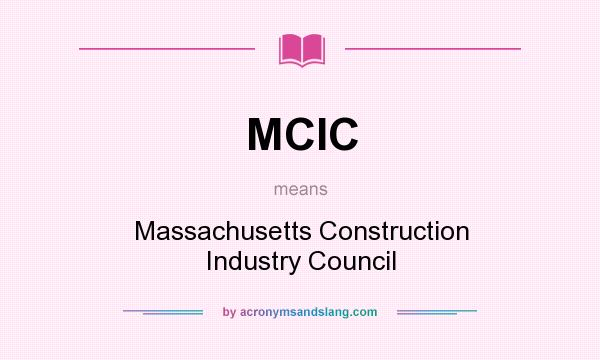 What does MCIC mean? It stands for Massachusetts Construction Industry Council