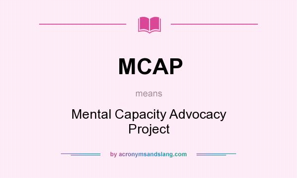 What does MCAP mean? It stands for Mental Capacity Advocacy Project