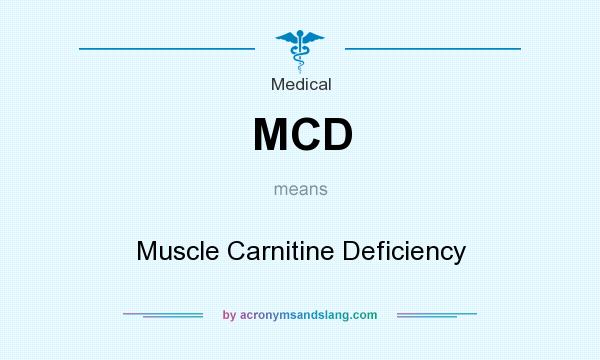 What does MCD mean? It stands for Muscle Carnitine Deficiency