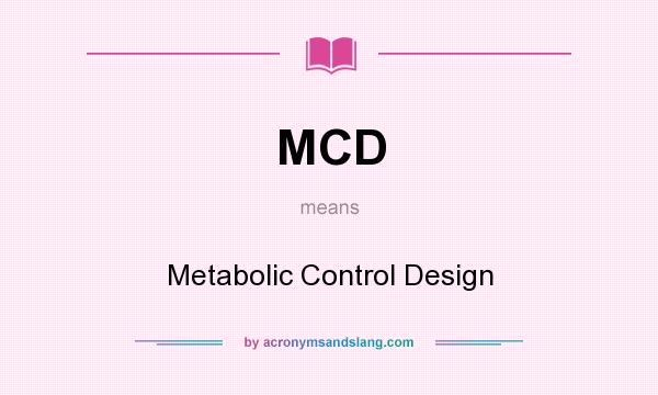 What does MCD mean? It stands for Metabolic Control Design