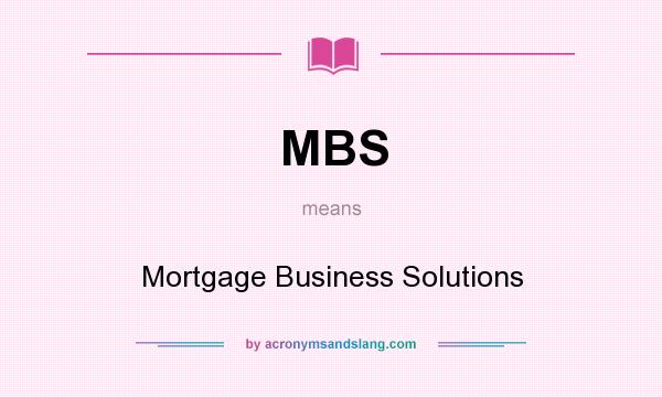 What does MBS mean? It stands for Mortgage Business Solutions