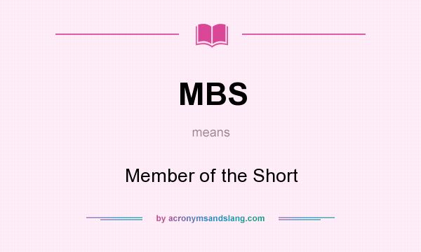 What does MBS mean? It stands for Member of the Short