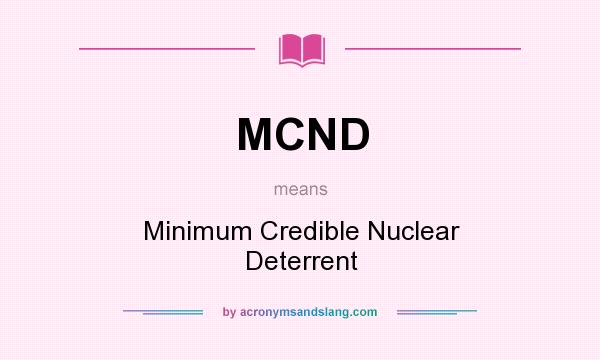 What does MCND mean? It stands for Minimum Credible Nuclear Deterrent