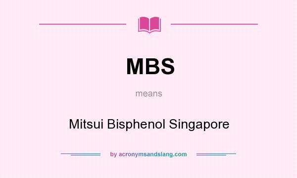 What does MBS mean? It stands for Mitsui Bisphenol Singapore
